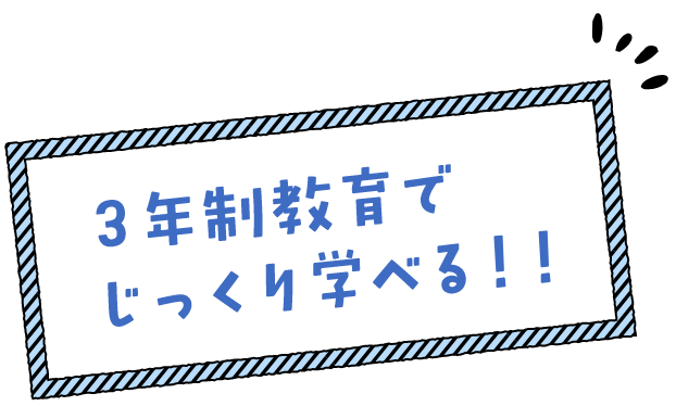 3年制教育でじっくり学べる！