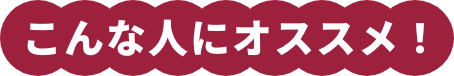 こんな人にオススメ！