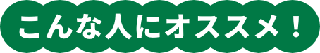 こんな人にオススメ！