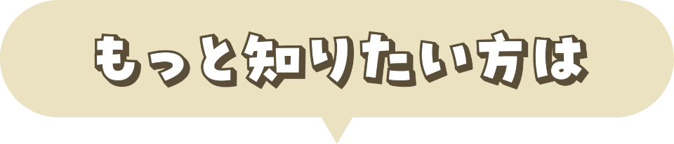 もっと知りたい方は